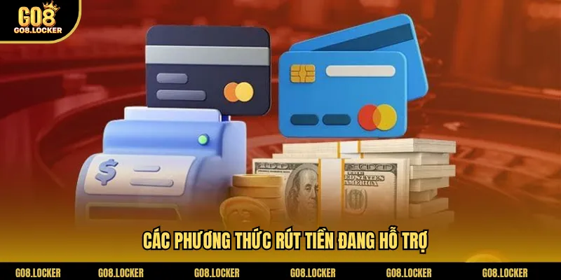 Các phương thức rút tiền đang hỗ trợ