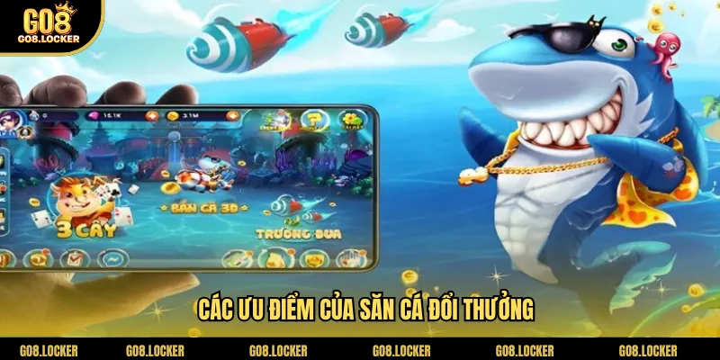 Các ưu điểm của săn cá đổi thưởng