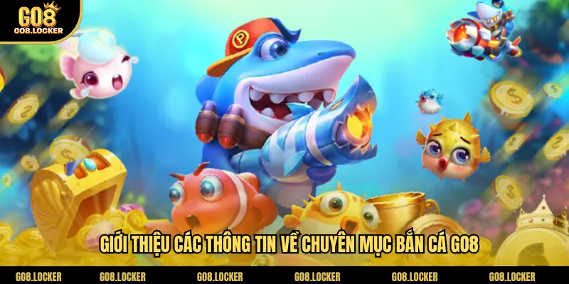 Giới thiệu các thông tin về chuyên mục bắn cá Go8