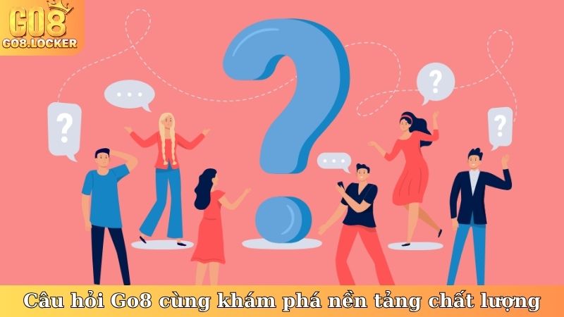 Câu hỏi Go8 cùng khám phá nền tảng chất lượng